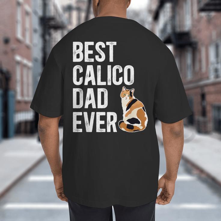 Best Calico Cat Dad Ever Calico Cat Lover Calico Cat Owner Big And Tall Men's T-Shirt Back Print