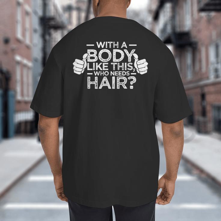 With A Body Like This Who Needs Hair Shirt Bald Men Dad Big And Tall Men's T-Shirt Back Print