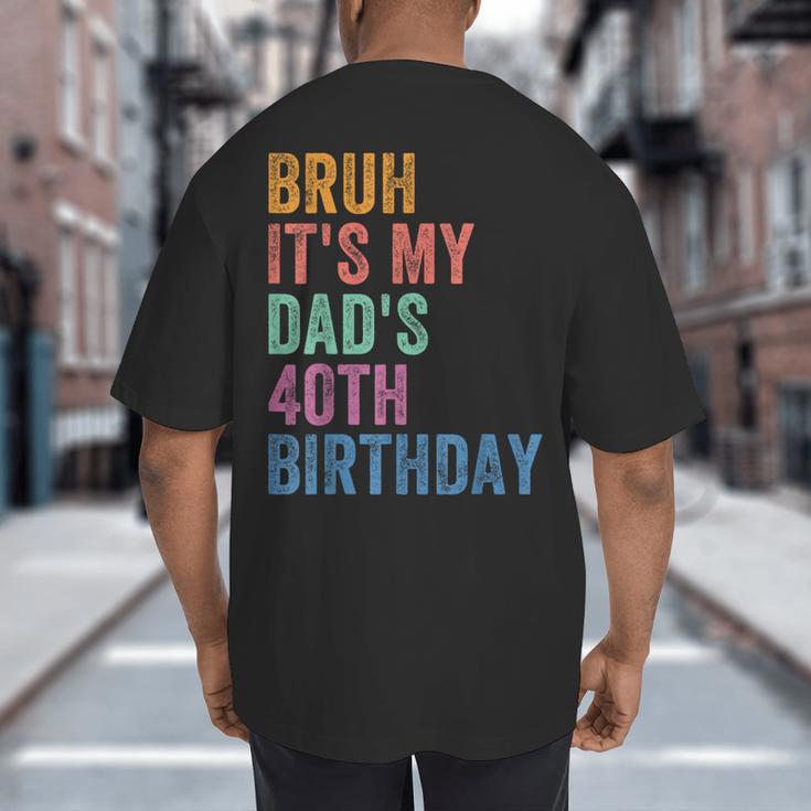 Bruh It's My Dad's 40th Birthday 40 Years Old Dad Big And Tall Men's T-Shirt Back Print