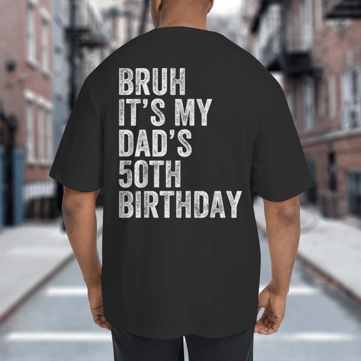 Bruh It's My Dad's 50th Birthday 50 Years Old Dad Big And Tall Men's T-Shirt Back Print