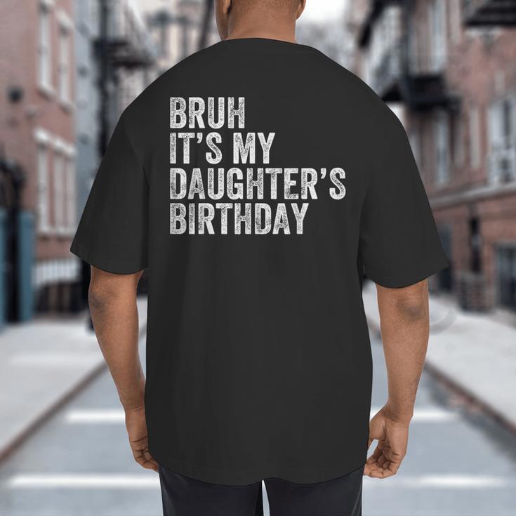 Bruh It's My Daughter's Birthday Father Dad Big And Tall Men's T-Shirt Back Print