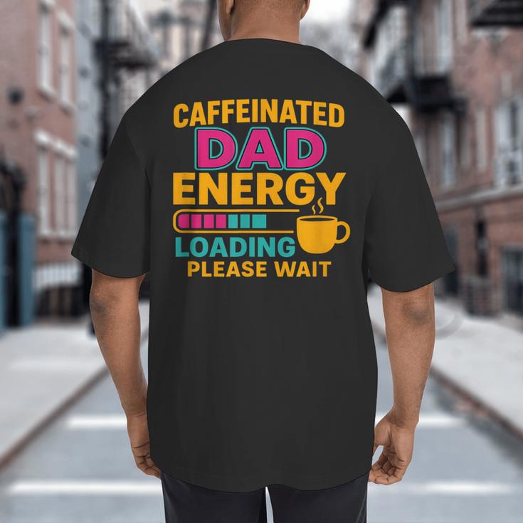 Caffeinated Dad Energy Loading Please Wait Coffee Humor Big And Tall Men's T-Shirt Back Print Caffeinated Dad Energy Loading Please Wait Coffee Humor Big And Tall Men's T-Shirt Back Print
