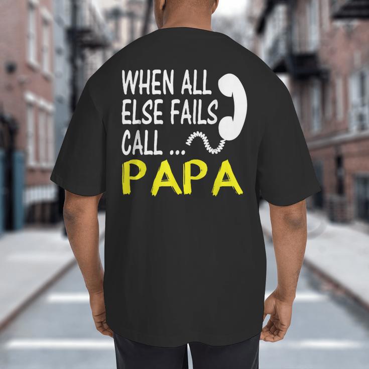 Call Papa When All Else Fails For Dad Husband Big And Tall Men's T-Shirt Back Print Call Papa When All Else Fails For Dad Husband Big And Tall Men's T-Shirt Back Print