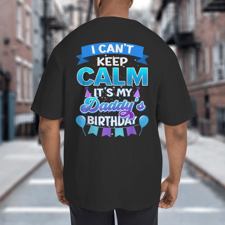 I Cant Keep Calm Its My Daddy Birthday Shirt Bday Big And Tall Men's T-Shirt Back Print