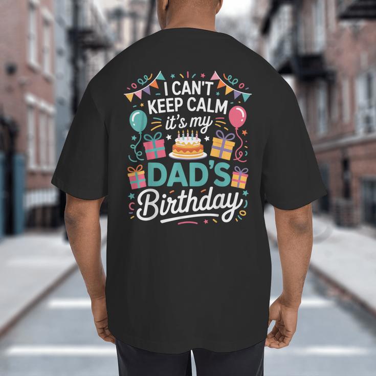 I Can’t Keep Calm It’s My Dad’s Birthday Father's Day Bday Big And Tall Men's T-Shirt Back Print