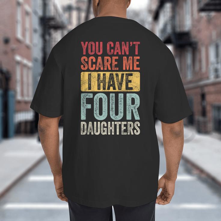You Can't Scare Me I Have Four Daughters Dad Father Big And Tall Men's T-Shirt Back Print