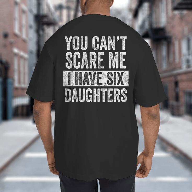 You Can't Scare Me I Have Six Daughters Mom Dad Joke Big And Tall Men's T-Shirt Back Print