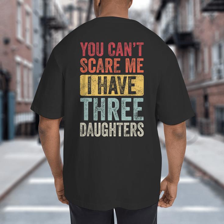 You Can't Scare Me I Have Three Daughters Dad Father Big And Tall Men's T-Shirt Back Print