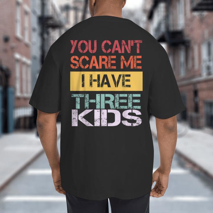 You Can't Scare Me I Have Three Kids Sons Mom Dad Joke Big And Tall Men's T-Shirt Back Print