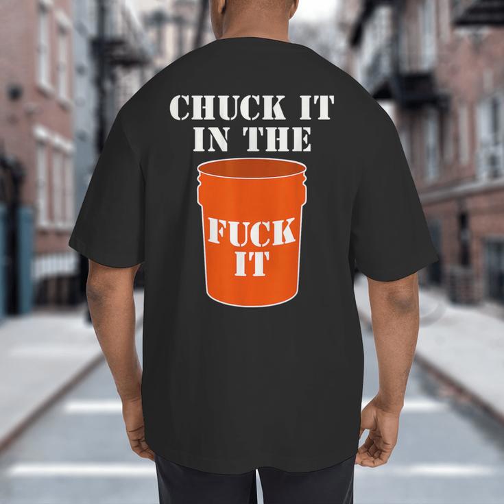 Chuck It In The Fuck It Bucket Meme Sarcastic Garage Dad Big And Tall Men's T-Shirt Back Print