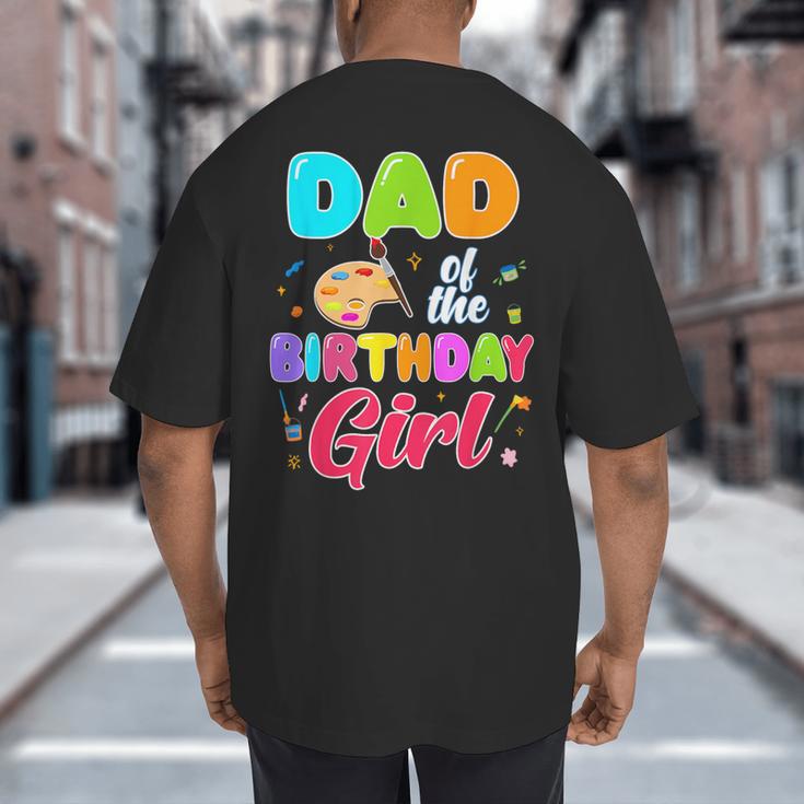 Dad Of The Birthday Girl Painting Art Birthday Girl Family Big And Tall Men's T-Shirt Back Print