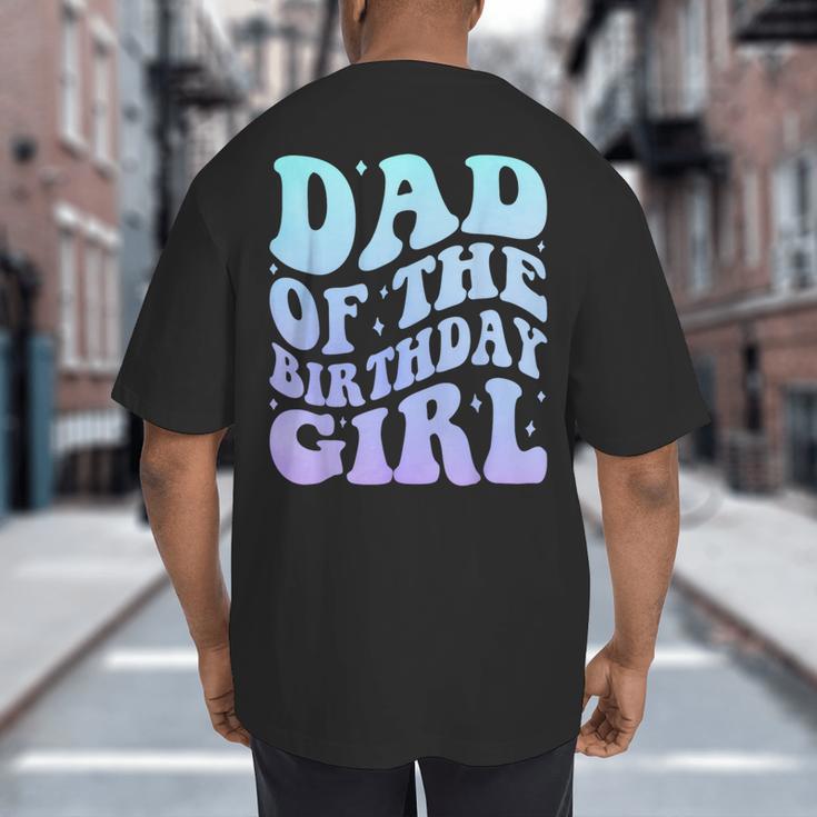 Dad Of The Birthday Girls Teens Kid Family Matching Birthday Big And Tall Men's T-Shirt Back Print