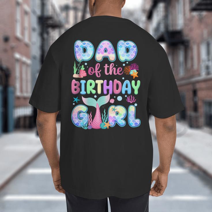 Dad Of The Birthday Mermaid Girl Family Matching Party Big And Tall Men's T-Shirt Back Print