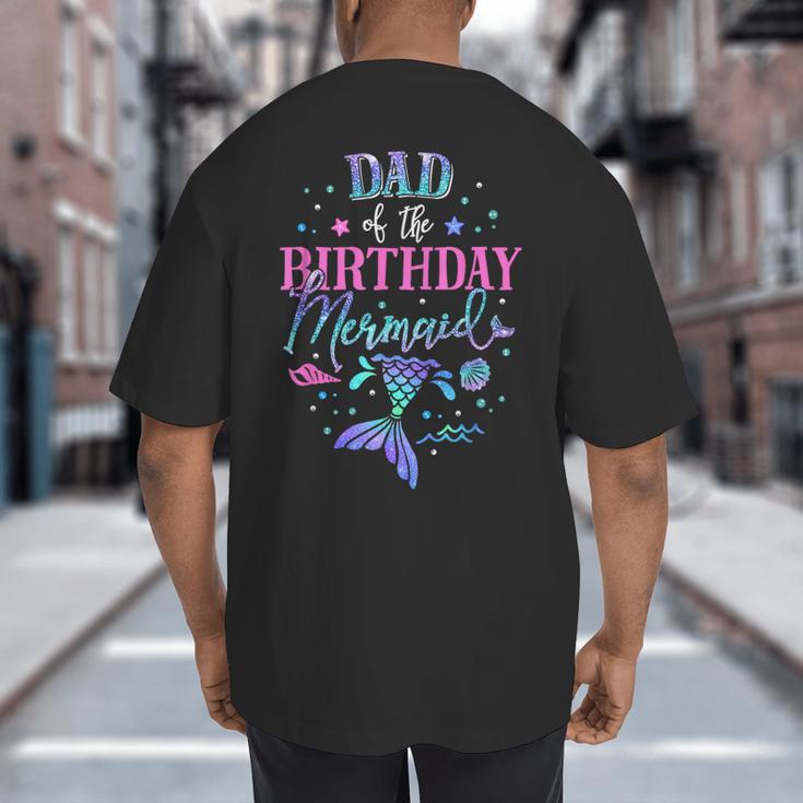 Dad Of The Birthday Mermaid Party Matching Family Daddy Big And Tall Men's T-Shirt Back Print