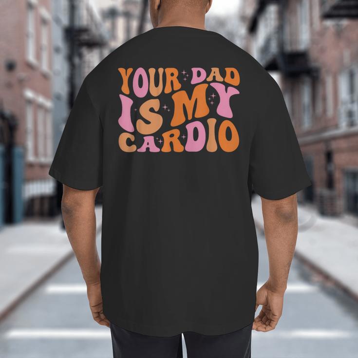 Your Dad Is My Cardio Gym Father's Day Big And Tall Men's T-Shirt Back Print