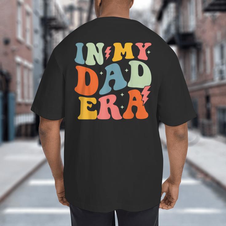 In My Dad Era Groovy Papa Daddy Fathers Day For Men Big And Tall Men's T-Shirt Back Print In My Dad Era Groovy Papa Daddy Fathers Day For Men Big And Tall Men's T-Shirt Back Print