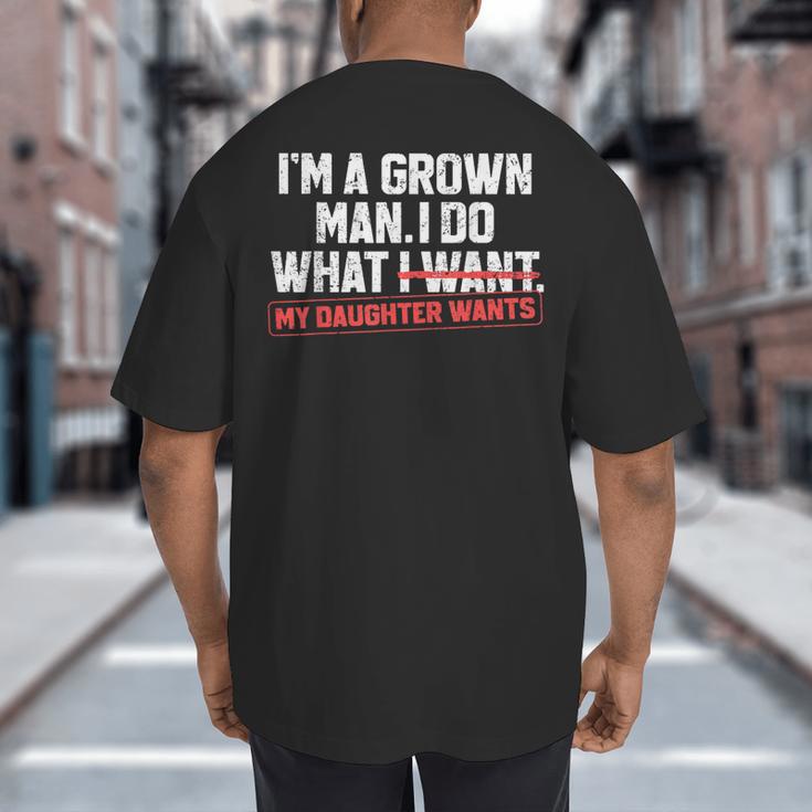 Dad Father I'm A Grown Man I Do What My Daughter Wants Big And Tall Men's T-Shirt Back Print