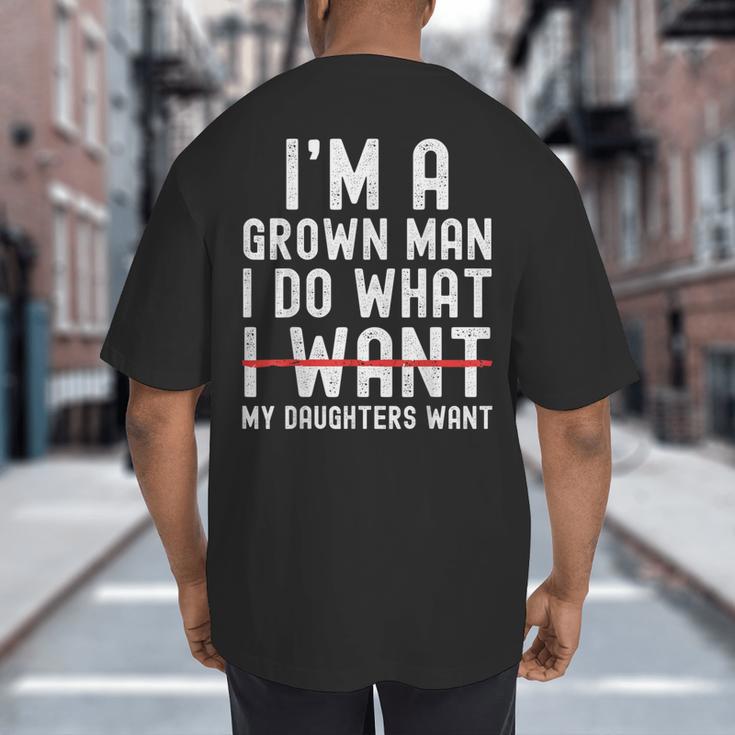 Dad Father I'm A Grown Man I Do What My Daughters Want Big And Tall Men's T-Shirt Back Print