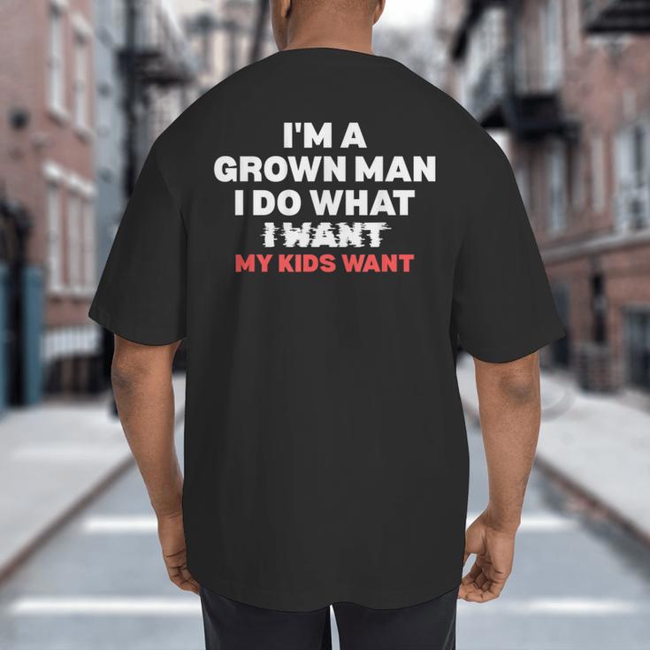 Dad Father I'm A Grown Man I Do What My Kids Want Big And Tall Men's T-Shirt Back Print