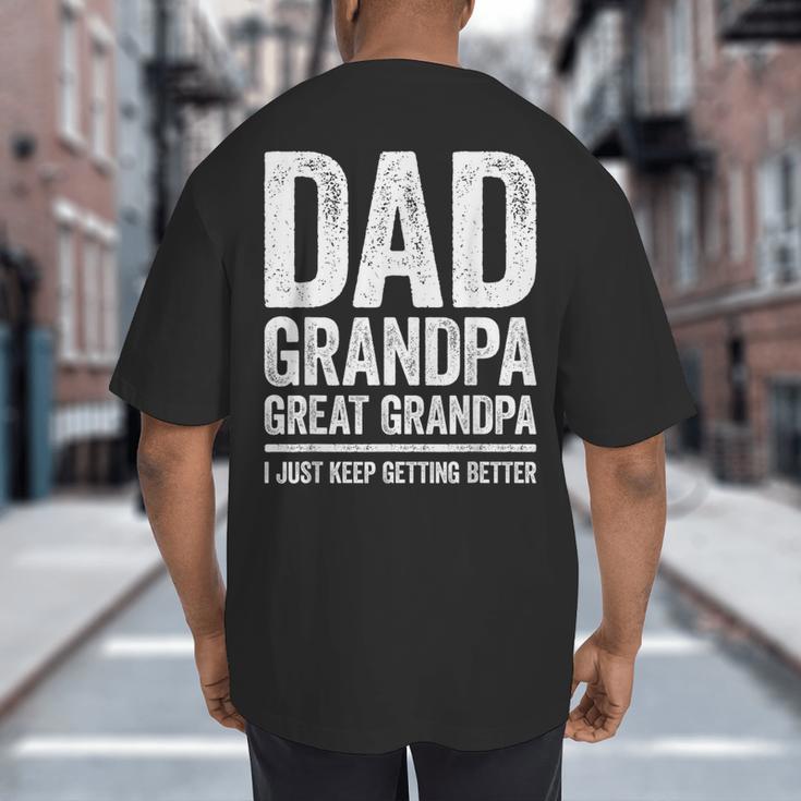 Dad Grandpa Great Grandpa Shirt I Just Keep Getting Better Big And Tall Men's T-Shirt Back Print