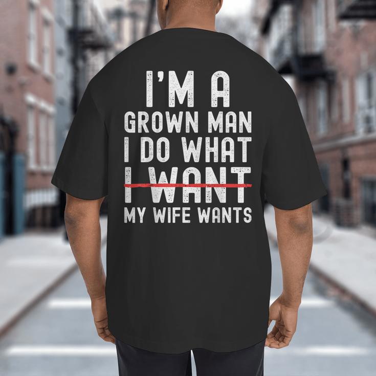 Dad Husband I'm A Grown Man I Do What My Wife Wants Big And Tall Men's T-Shirt Back Print