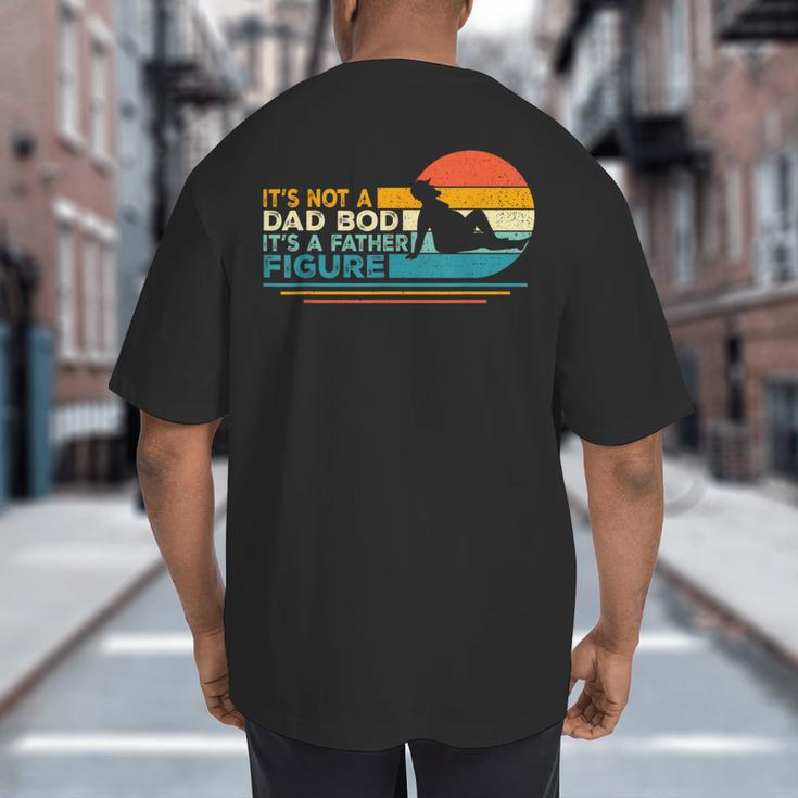 Dad It's Not A Dad Bod It's A Father Figure Big And Tall Men's T-Shirt Back Print