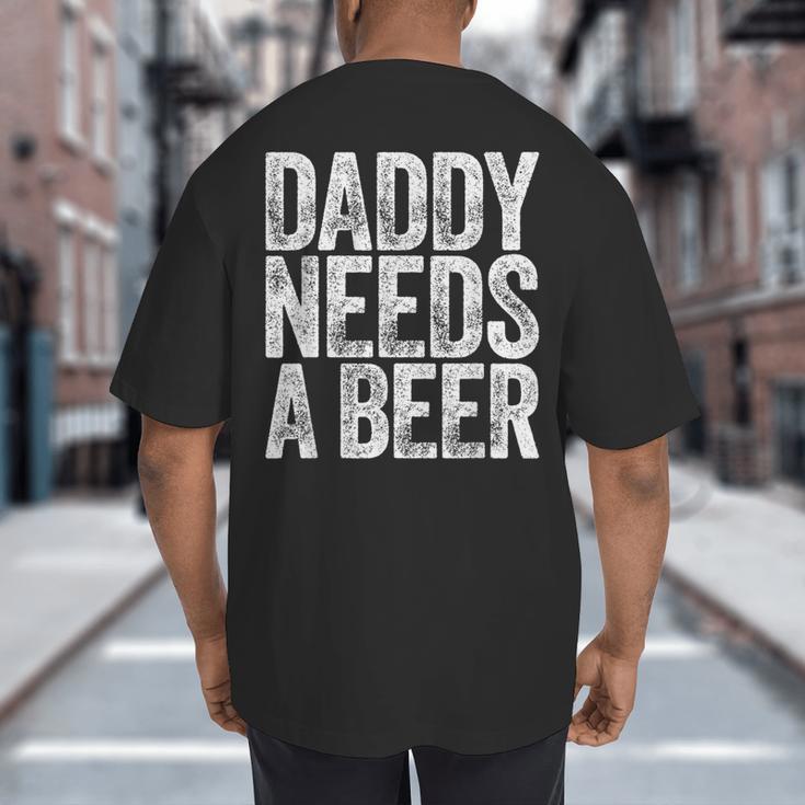 Daddy Needs A Beer Shirt Men Drinking Dad Fathers Day Big And Tall Men's T-Shirt Back Print