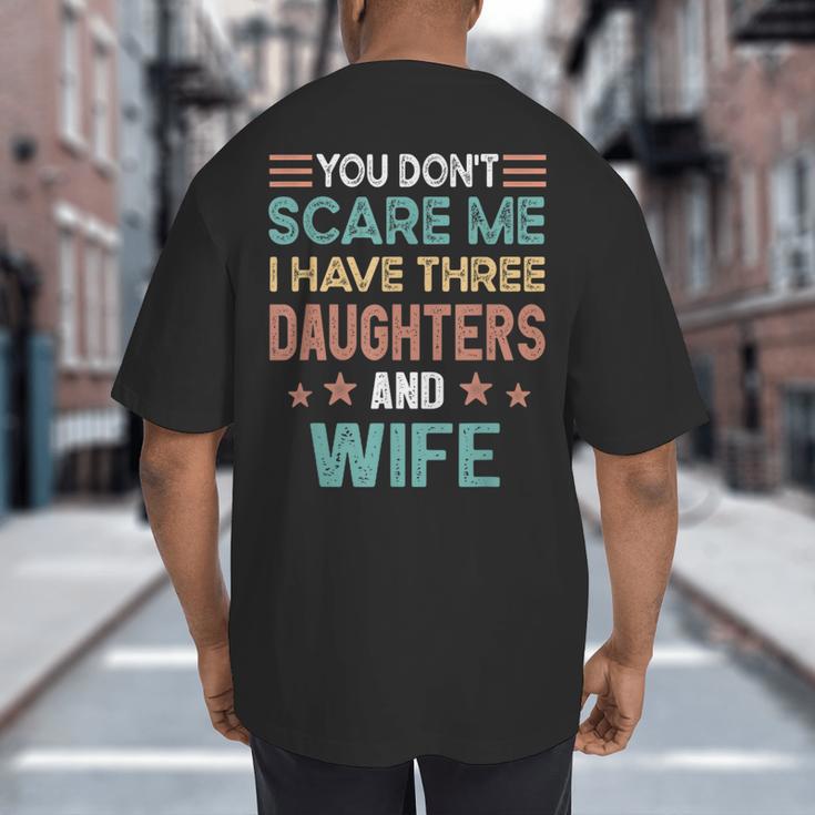 You Don't Scare Me I Have Three Daughters And Wife Dad Of 3 Big And Tall Men's T-Shirt Back Print