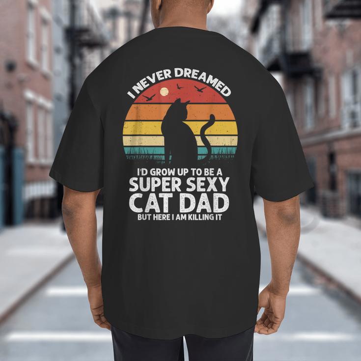 I Never Dreamed I'd Grow Up To Be a Super Sexy Cat Dad Big And Tall Men's T-Shirt Back Print