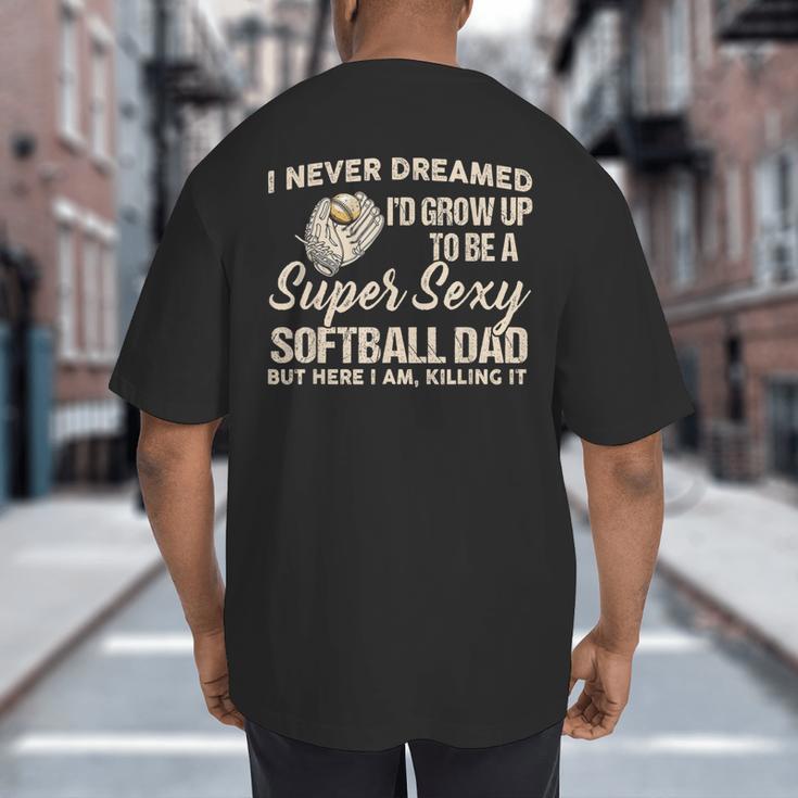 I Never Dreamed I'd Grow Up To Be A Super Sexy Softball Dad Big And Tall Men's T-Shirt Back Print