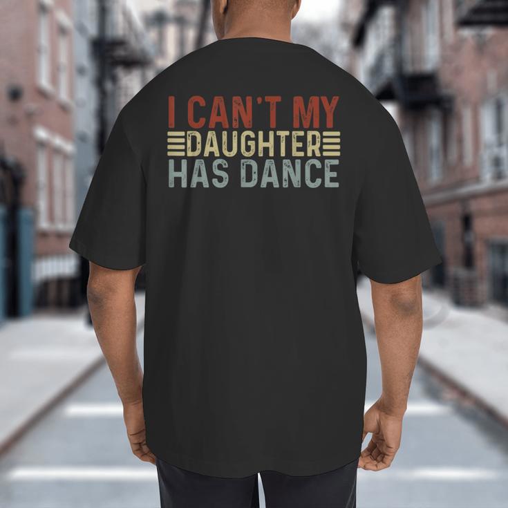 Father's Day Dad Dance Quote I Can't My Daughter Has Dance Big And Tall Men's T-Shirt Back Print