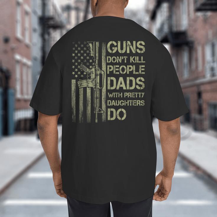 Guns Don't Kill People Dads With Pretty Daughters Humor Dad Big And Tall Men's T-Shirt Back Print