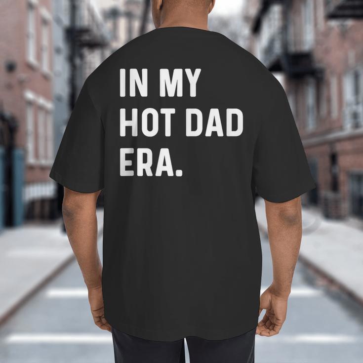 In My Hot Dad Era Adult Humor Saying Big And Tall Men's T-Shirt Back Print