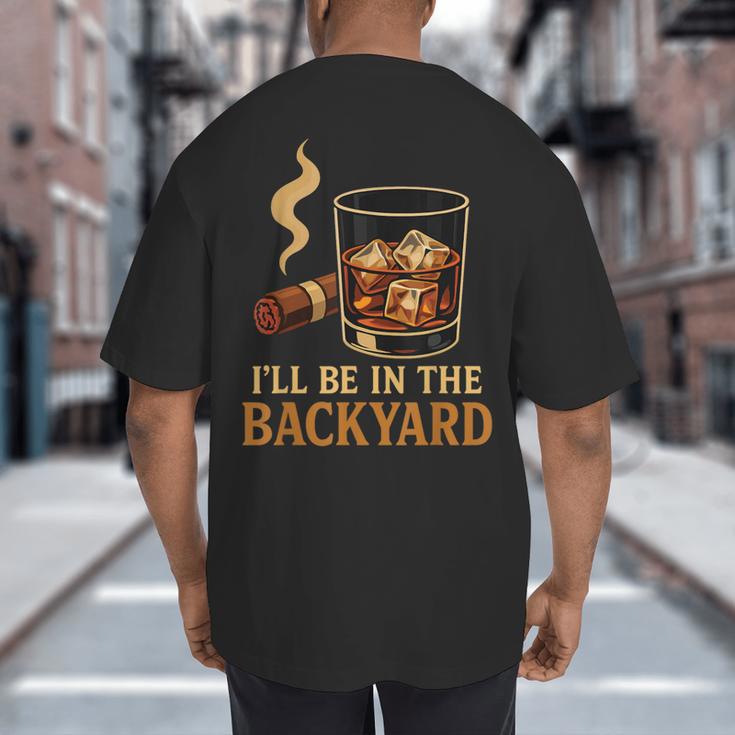 I’Ll Be In The Backyard Cigar Whiskey Dad Bourbon BBQ Summer Big And Tall Men's T-Shirt Back Print I’Ll Be In The Backyard Cigar Whiskey Dad Bourbon BBQ Summer Big And Tall Men's T-Shirt Back Print