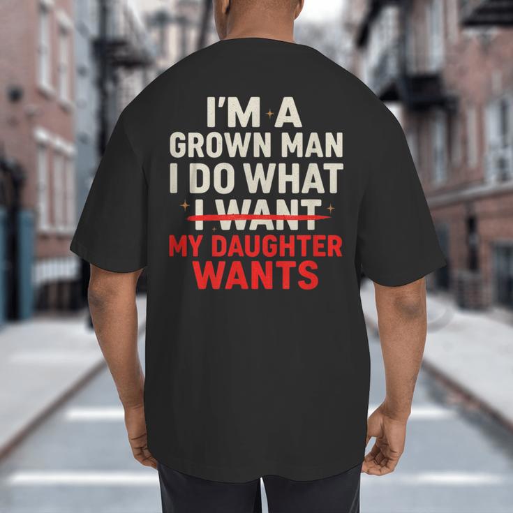 I'm a Grown Man I Do What My Daughter Wants Dad Big And Tall Men's T-Shirt Back Print