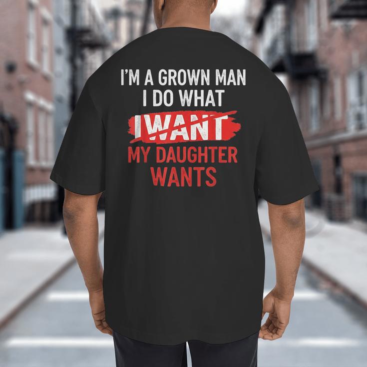 I'm A Grown Man I Do What My Daughter Wants Father Dad Big And Tall Men's T-Shirt Back Print