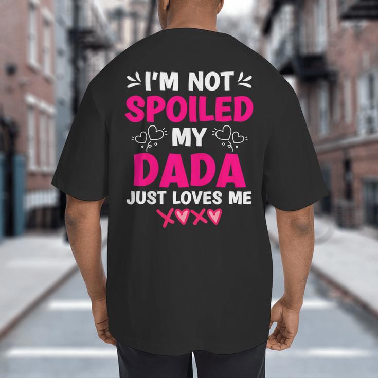 I'm Not Spoiled My Dada Just Loves Me Kids Girls Daughter Big And Tall Men's T-Shirt Back Print
