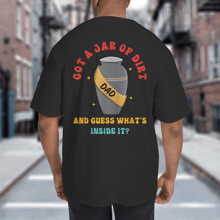Got A Jar Of Dirt Dad And Guess What's Inside It Big And Tall Men's T-Shirt Back Print