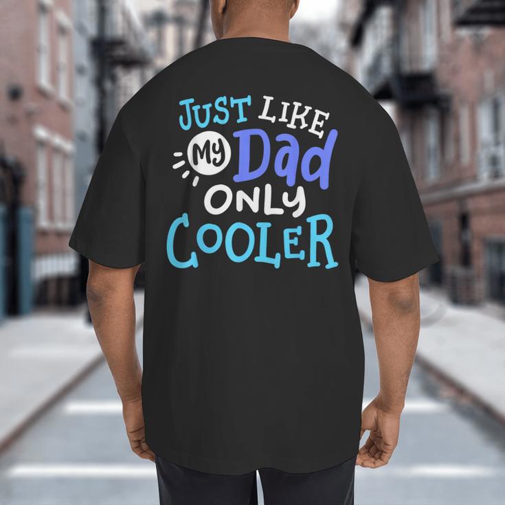 Just Like My Dad Only Cooler Father's Day Boys Girls Big And Tall Men's T-Shirt Back Print