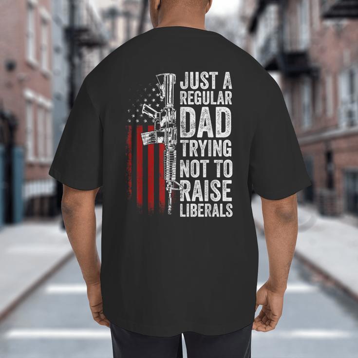 Just A Regular Dad Trying Not To Raise Liberals Father's Day Big And Tall Men's T-Shirt Back Print Just A Regular Dad Trying Not To Raise Liberals Father's Day Big And Tall Men's T-Shirt Back Print
