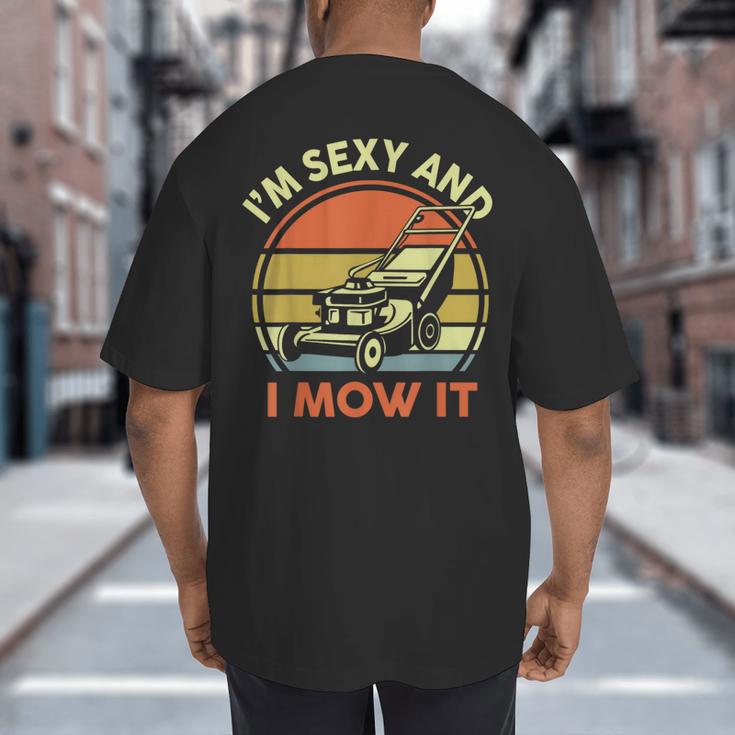 Lawn Mowing Dad Im Sexy And I Mow It Mower Garden Big And Tall Men's T-Shirt Back Print