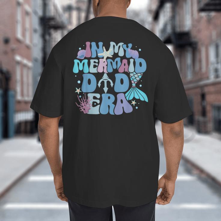 In My Mermaid Dad Era Family Matching Birthday Party Daddy Big And Tall Men's T-Shirt Back Print