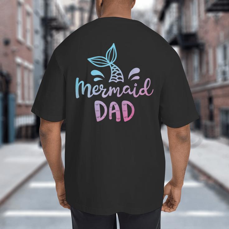 Mermaid Dad Merman Daddy Dad Family Matching Birthday Big And Tall Men's T-Shirt Back Print