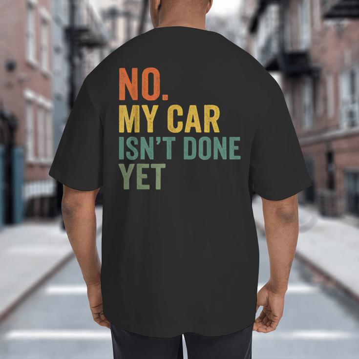 No My Car Isn't Done Yet Garage Car Mechanic Dad Men Big And Tall Men's T-Shirt Back Print
