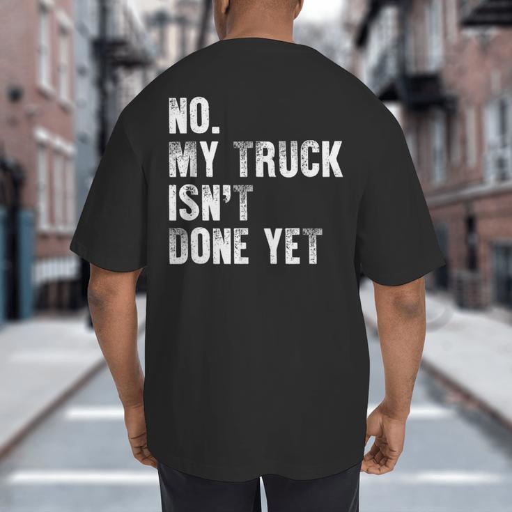 No My Truck Isn't Done Yet Truck Mechanic Dad Husband Big And Tall Men's T-Shirt Back Print No My Truck Isn't Done Yet Truck Mechanic Dad Husband Big And Tall Men's T-Shirt Back Print