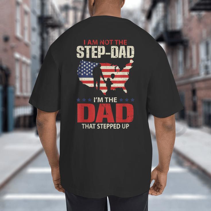 I Am Not The Step Dad I Am The Dad That Stepped Up Fathers Big And Tall Men's T-Shirt Back Print