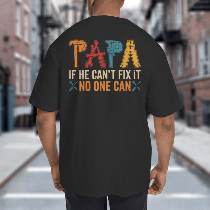 Papa If He Can't Fix It No One Can Father's Day Dad Grandpa Big And Tall Men's T-Shirt Back Print