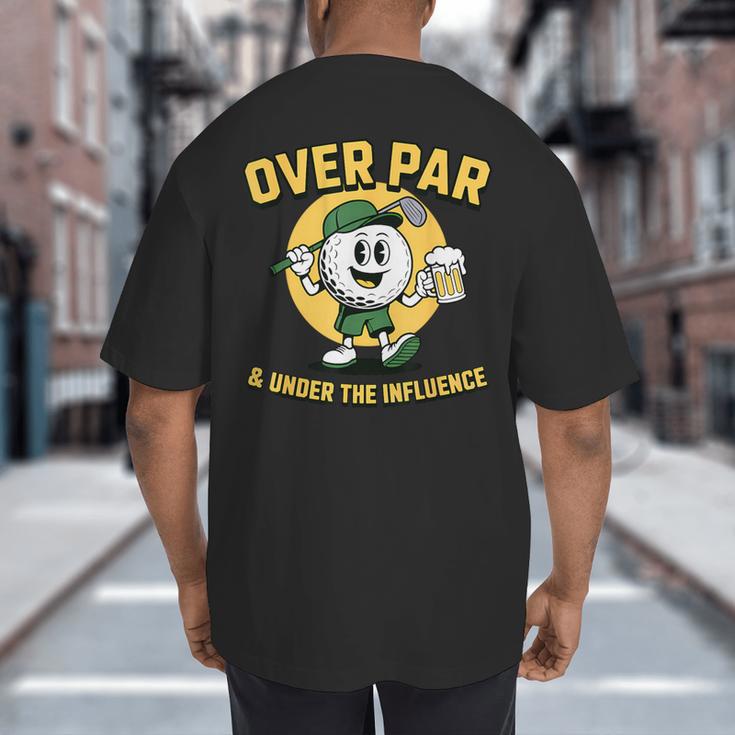 Over Par Under Influence Golf Dad Father Joke Big And Tall Men's T-Shirt Back Print Over Par Under Influence Golf Dad Father Joke Big And Tall Men's T-Shirt Back Print