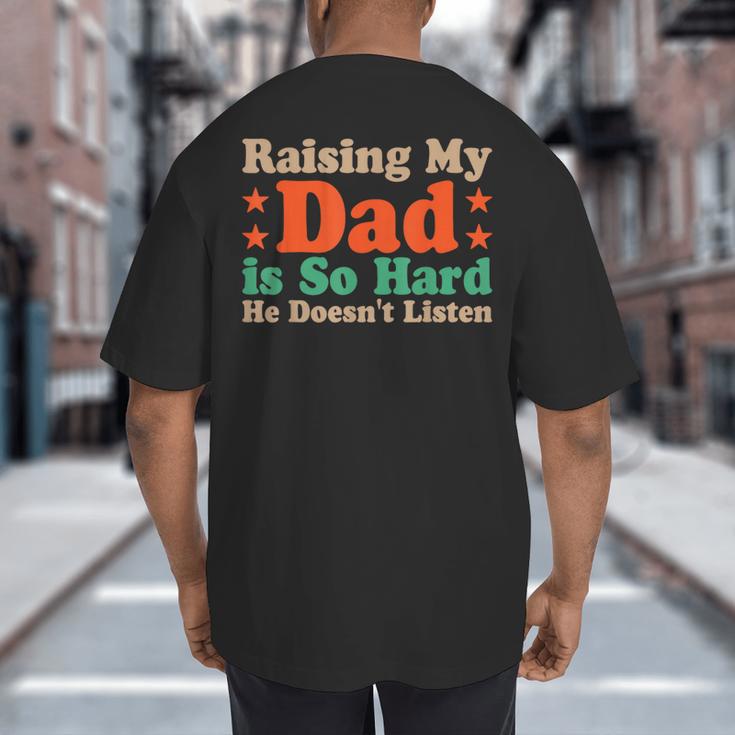 Raising My Dad Is So Hard He Doesn’t Listen Big And Tall Men's T-Shirt Back Print