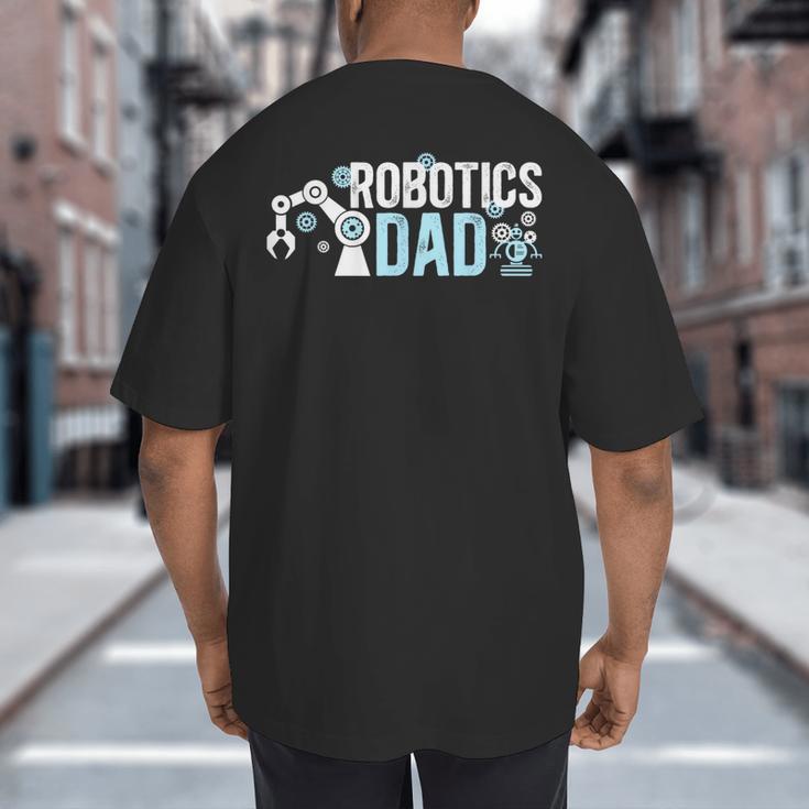 Robotics Dad Of A Robotics Engineer Dad Robotics Father Big And Tall Men's T-Shirt Back Print